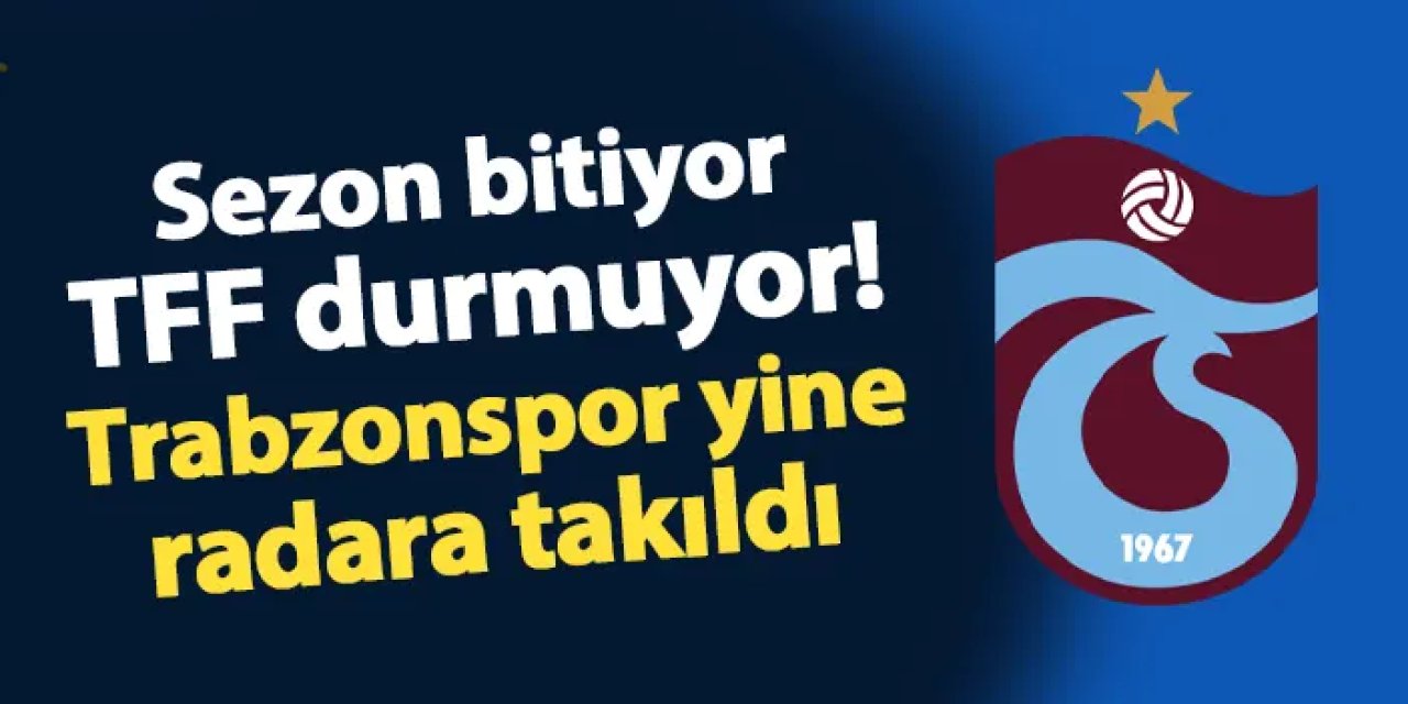 Sezon bitiyor, TFF durmuyor! Trabzonspor yine radara takıldı