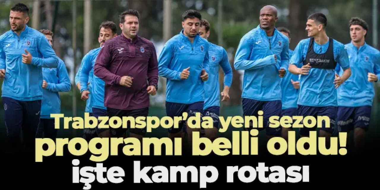 Trabzonspor’da yeni sezon programı belli oldu! İşte kamp rotası