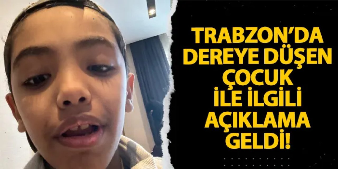 Trabzon’da dereye düşen çocuk ile ilgili açıklama geldi!