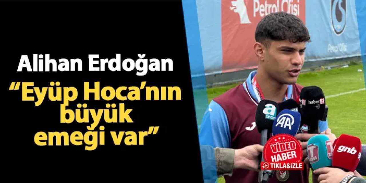 Trabzonspor'da Alihan Erdoğan konuştu: "Eyüp Hoca'nın büyük emeği var"