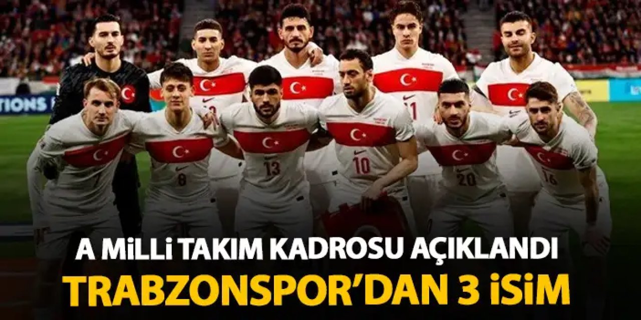 A Milli Takım kadrosu açıklandı! Trabzonspor'dan 3 isim