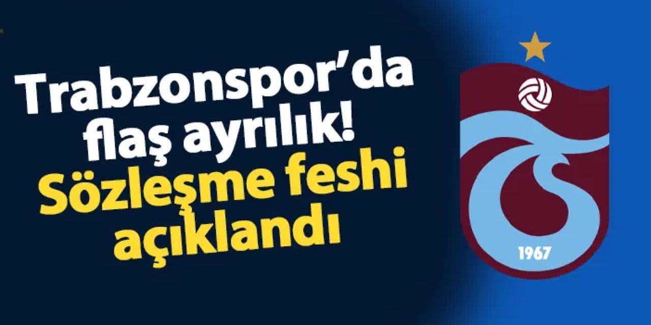 Trabzonspor'da flaş gelişme! Sözleşmesi feshedildi