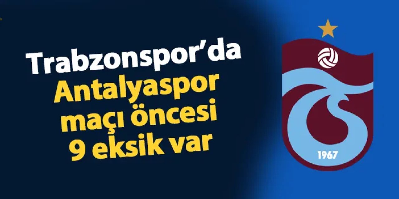 Trabzonspor'da Antalyaspor maçı öncesi 9 eksik