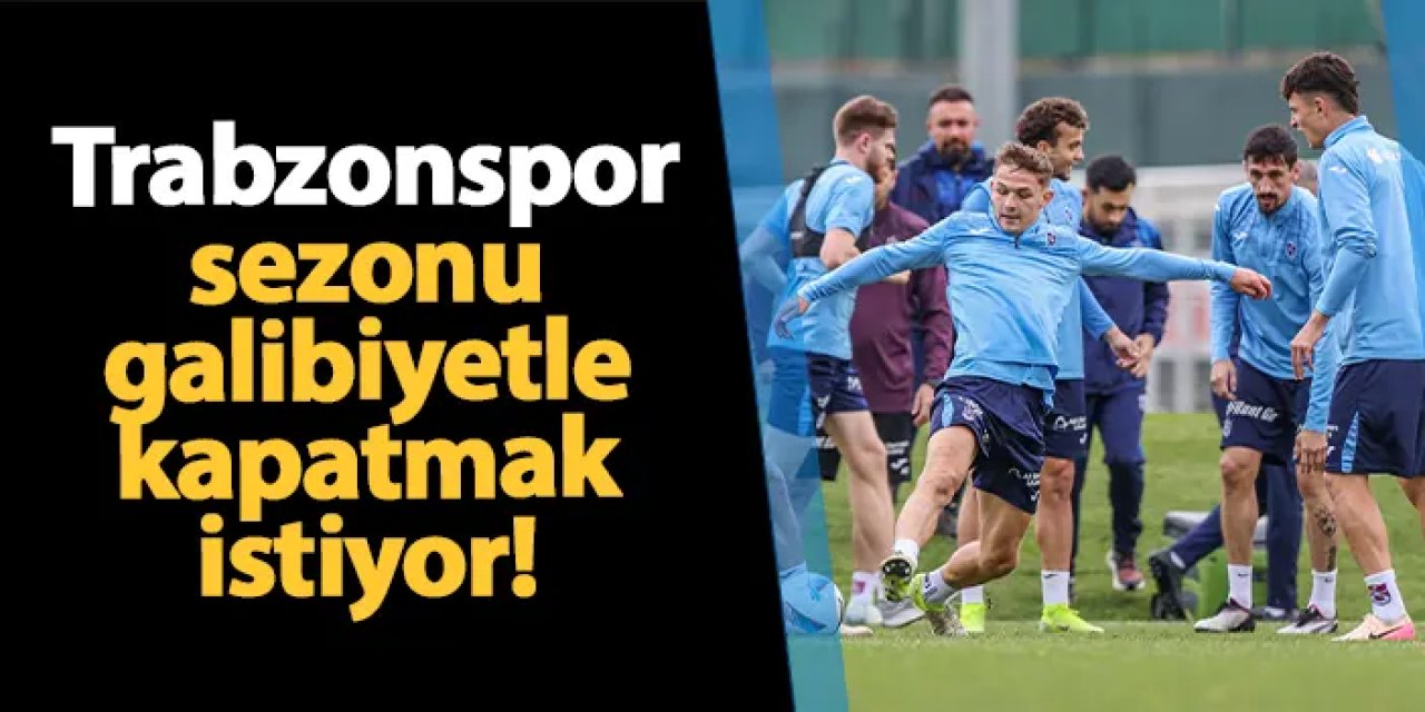 Trabzonspor sezona galibiyetle veda etmek istiyor