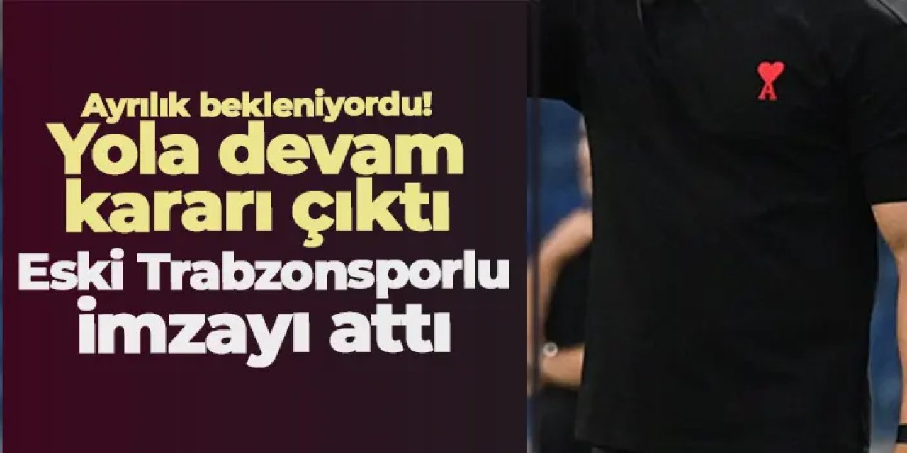 Ayrılık bekleniyordu! Yola devam kararı çıktı: Eski Trabzonsporlu imzayı attı