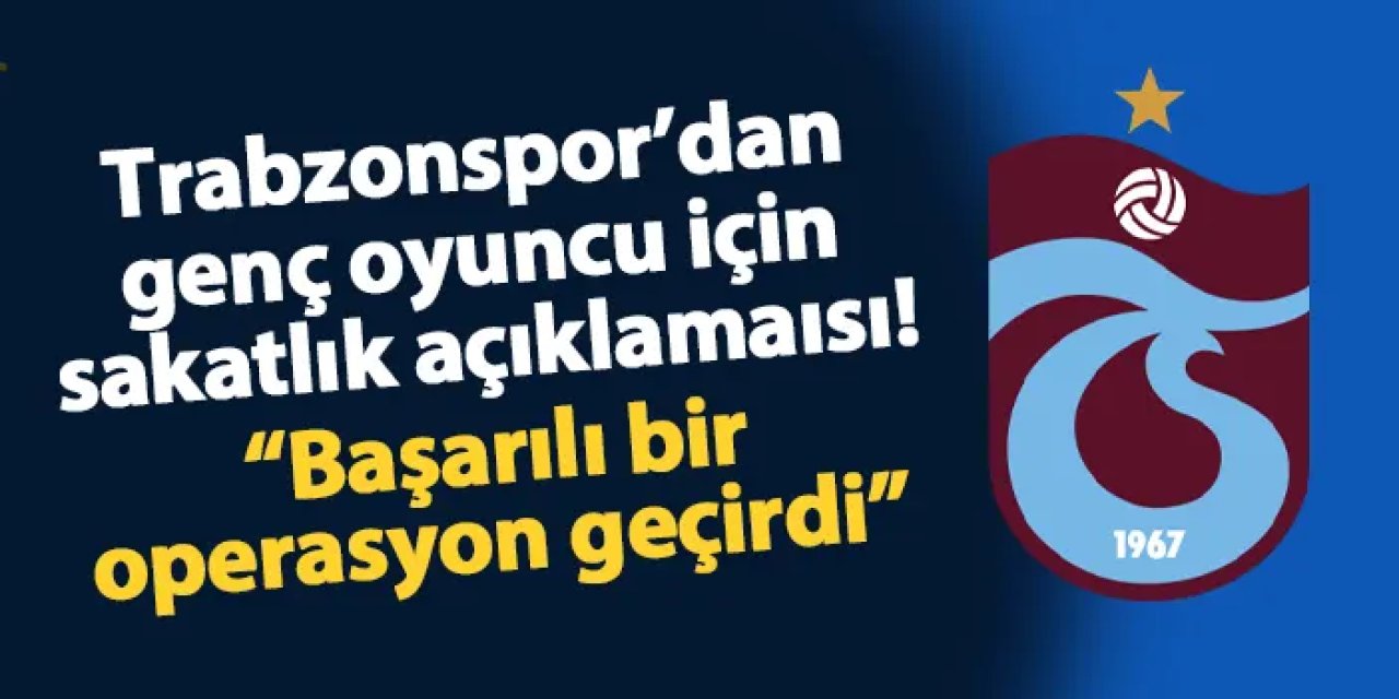 Trabzonspor'da genç oyuncu ameliyat edildi!