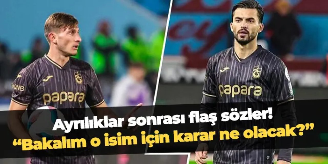 Trabzonspor'daki iki ayrılık sonrası flaş sözler! İsim vererek açıkladı: "Bakalım onunla ilgili karar ne olacak?"