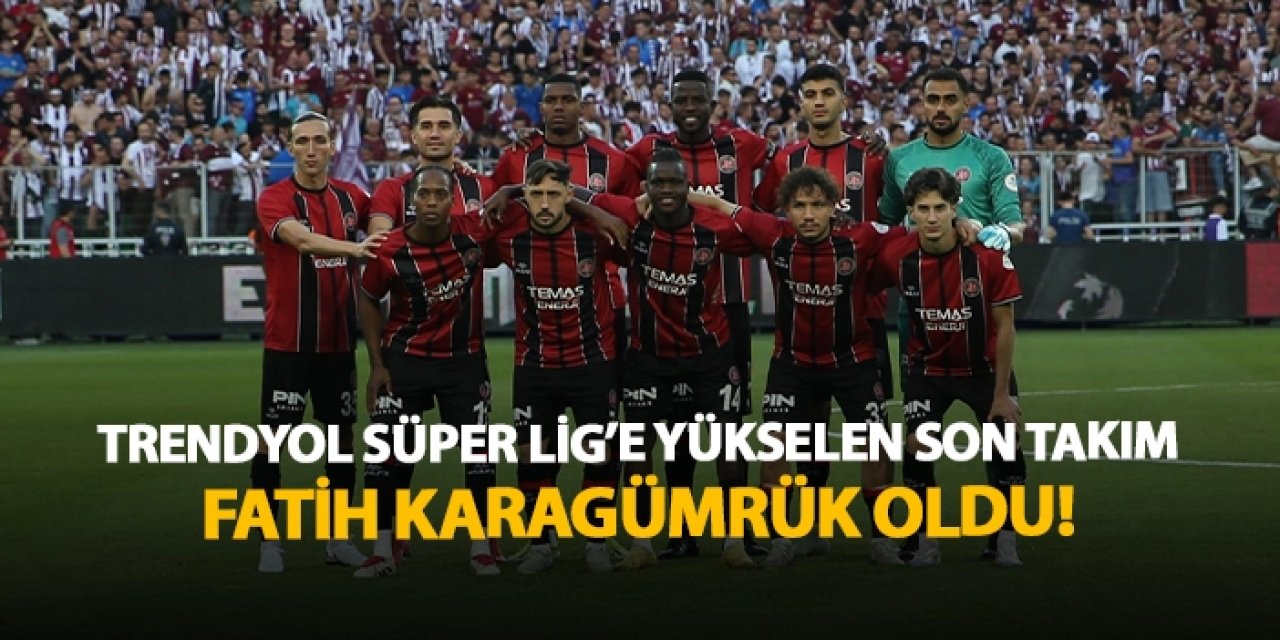 Trendyol Süper Lig'e yükselen son takım Fatih Karagümrük oldu!