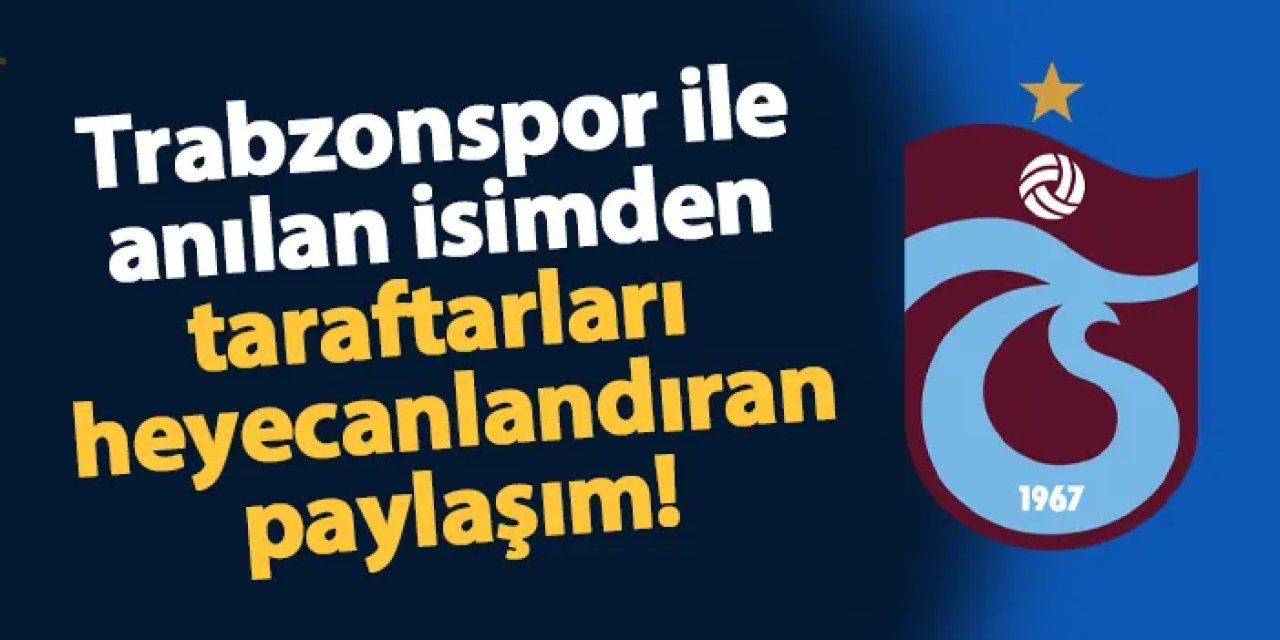Trabzonspor ile anılan oyuncudan heyecanlandıran paylaşım