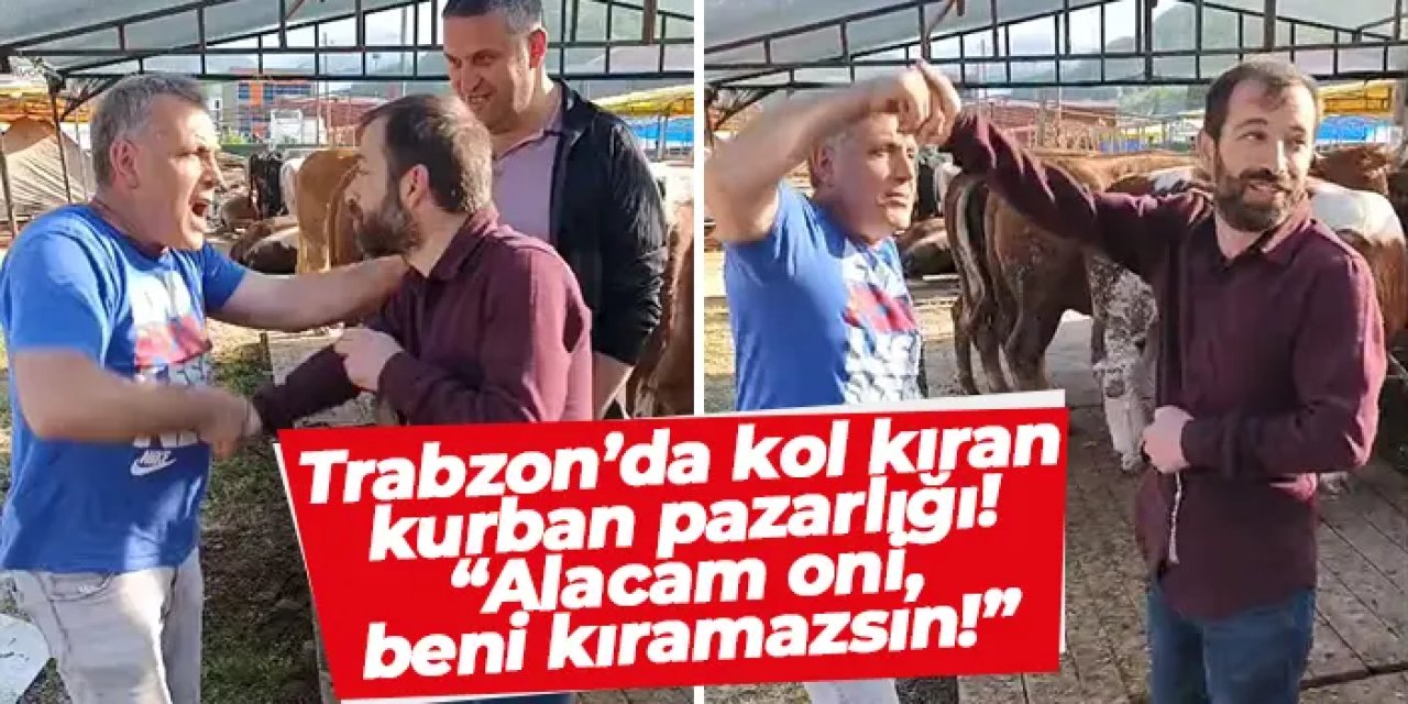 Trabzon’da kol kıran kurban pazarlığı: “Alacam oni, beni kıramazsın!”
