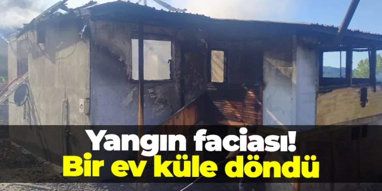 Ordu'da yangın faciası: Bir ev küle döndü