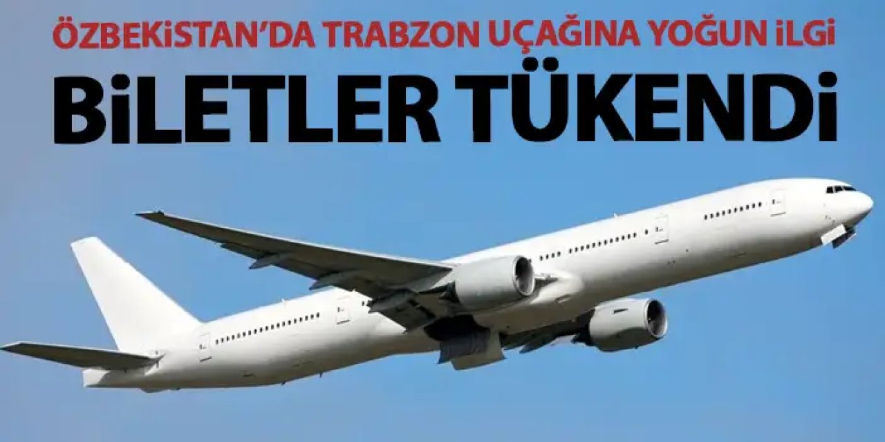 Özbekistan’dan Trabzon uçağına büyük ilgi! İlk sefer için biletler tükendi