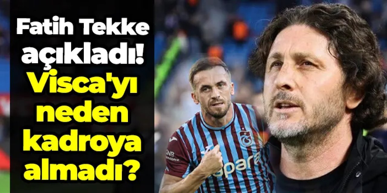 Trabzonspor'da Fatih Tekke açıkladı! Visca'yı neden kadroya almadı?