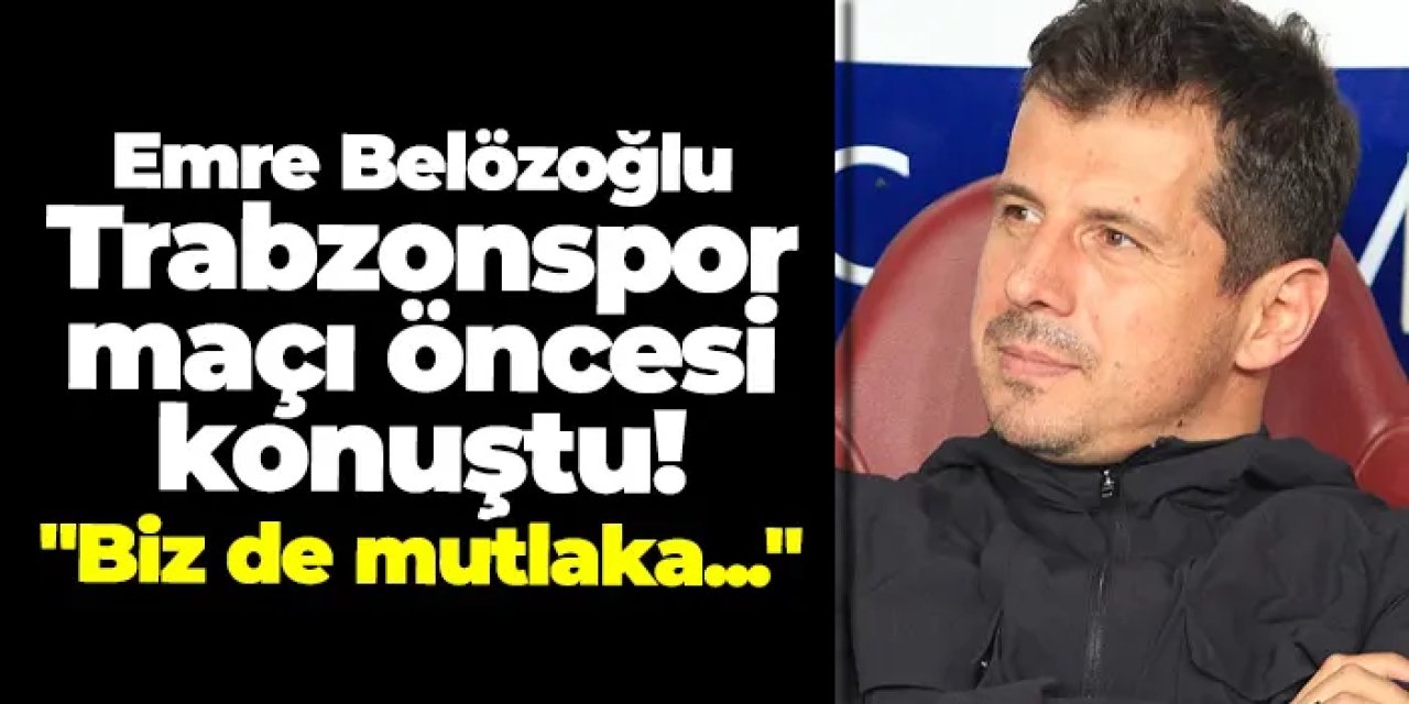 Emre Belözoğlu Trabzonspor maçı öncesi konuştu: "Biz de mutlaka..."