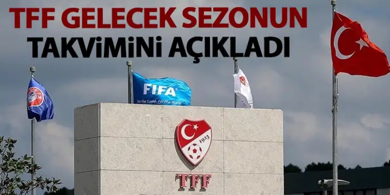 TFF resmen açıkladı! İşte gelecek sezonun takvimi