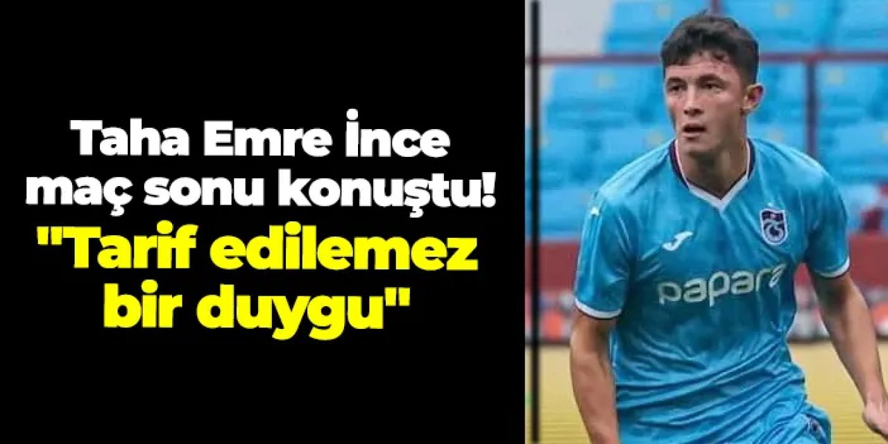 Trabzonspor'da Taha Emre İnce maç sonu konuştu: "Tarif edilemez bir duygu"