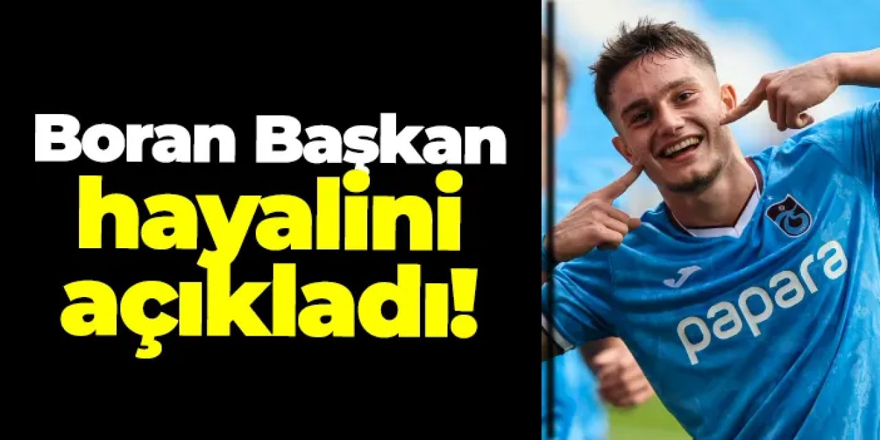 Trabzonspor'da Boran Başkan hayalini açıkladı!