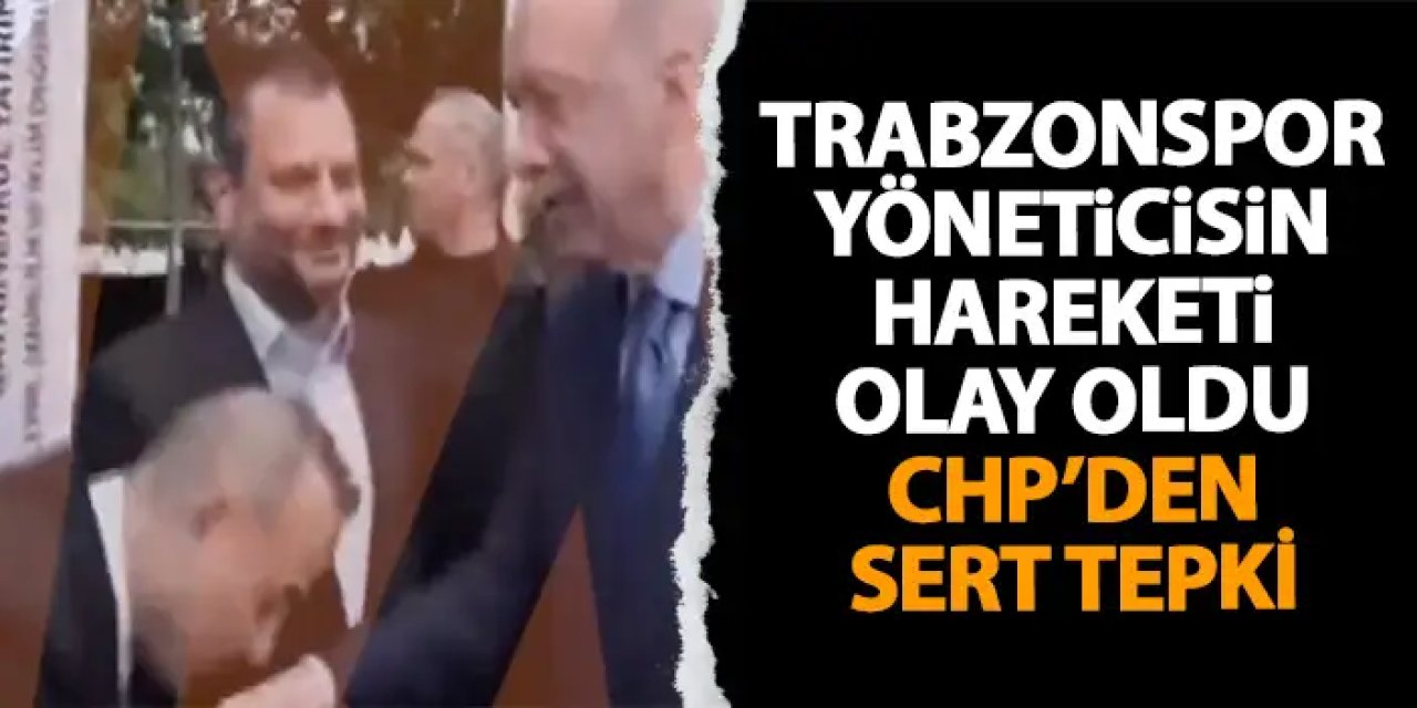 Trabzonspor yöneticisinin hareketi olay oldu! CHP’den sert tepki