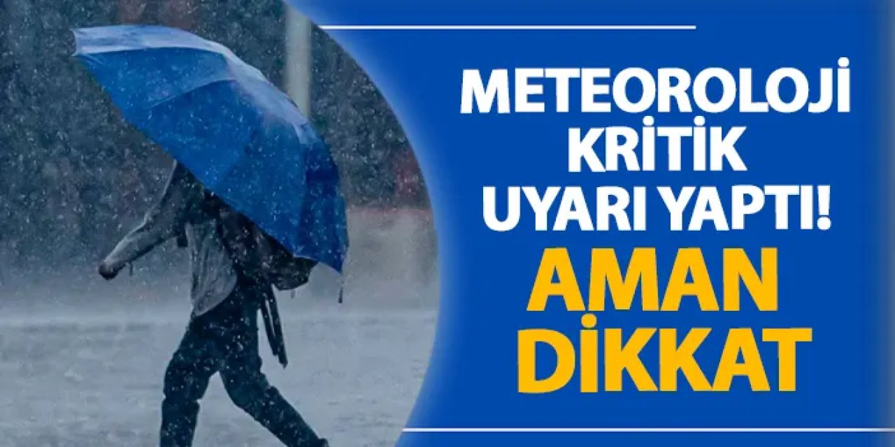 Meteoroloji kritik uyarı yaptı! Aman dikkat