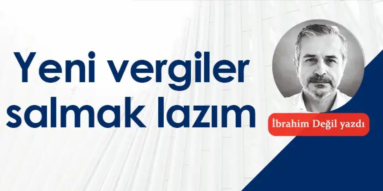 Yeni vergiler salmak lazım