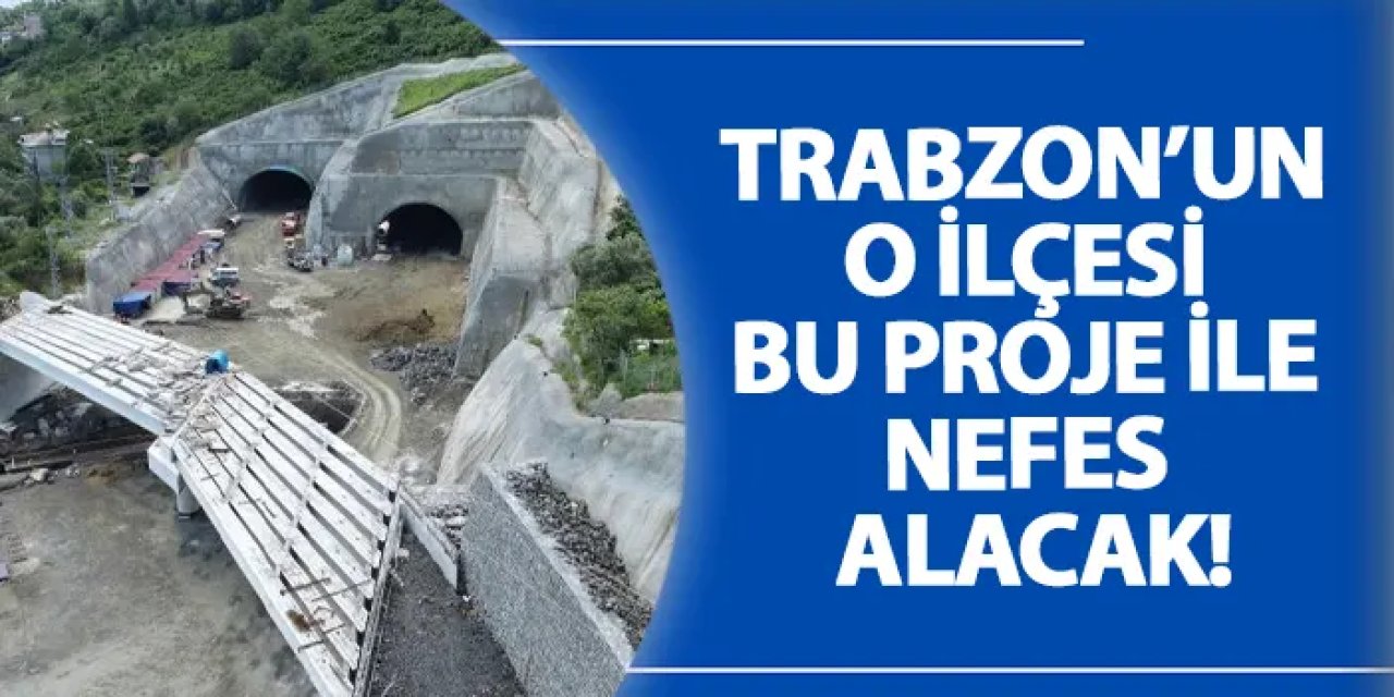 Trabzon’un o ilçesi bu proje ile nefes alacak!