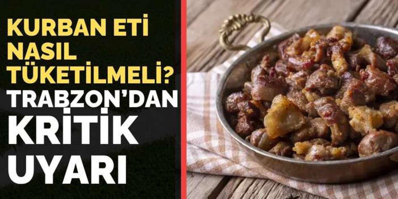 Kurban eti nasıl tüketilmeli! Trabzon'dan kritik uyarı!
