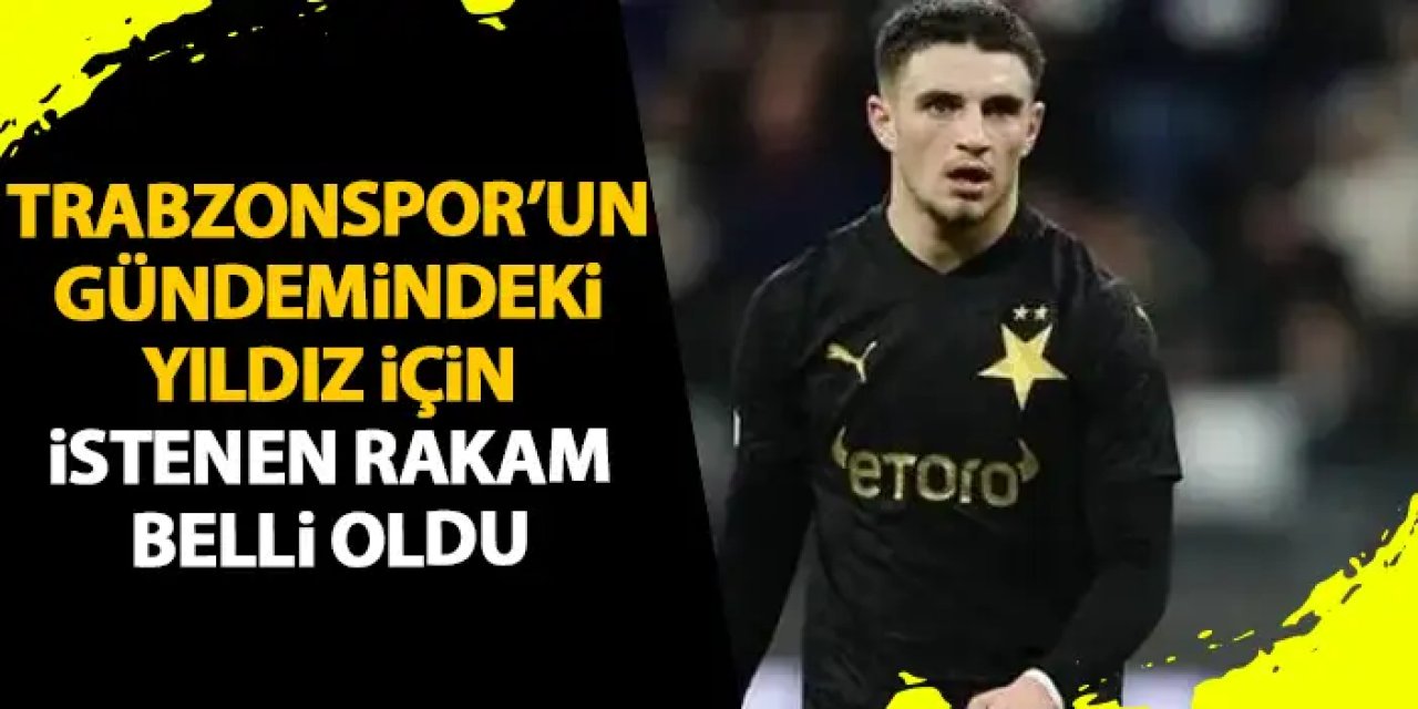 Trabzonspor'un gündemindeki yıldız için istenen rakam belli oldu
