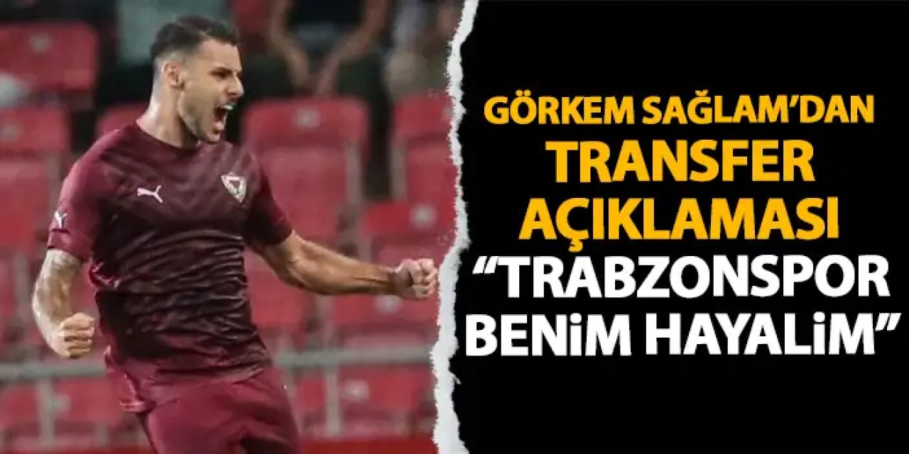 Görkem Sağlam'dan flaş açıklama "Trabzonspor benim hayalim"