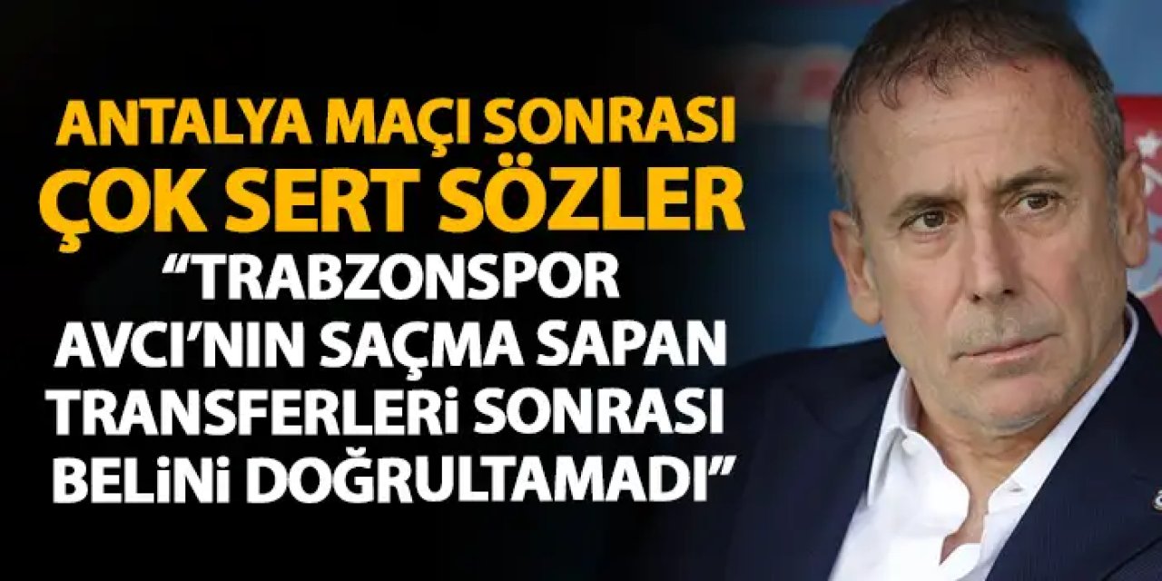 Bu sözler kavgada söylenmez "Abdulah Avcı'nın saçma sapan transferleri sonrası Trabzonspor..."