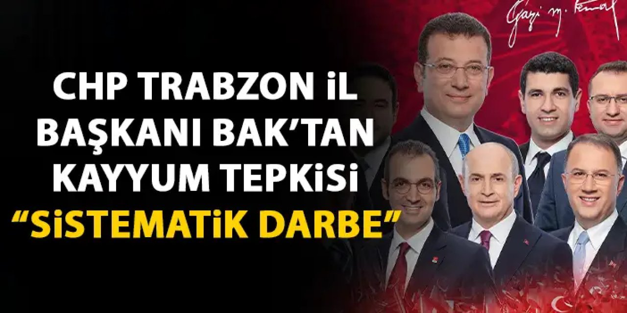 CHP Trabzon İl Başkanı Mustafa Bak'tan kayyum tepkisi: “Milletin iradesine darbe girişimiyle karşı karşıyayız”