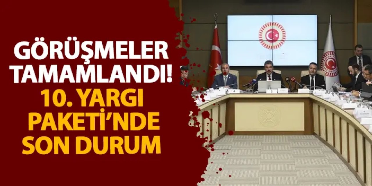 Görüşmeler tamamlandı! 10. Yargı Paketi Adalet Komisyonu’nda