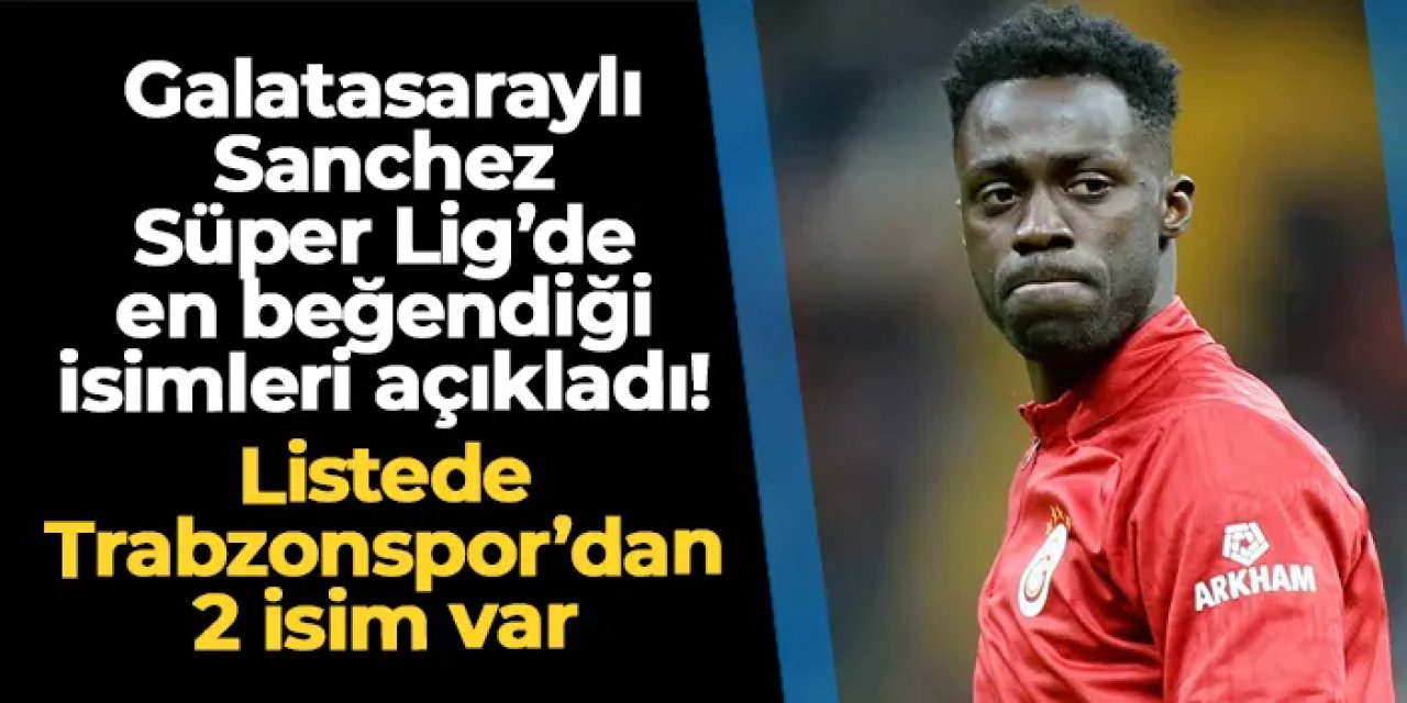 Galatasaraylı Sanchez Süper Lig'de en beğendiği futbolcuları açıkladı! Trabzonspor'dan 2 isim var