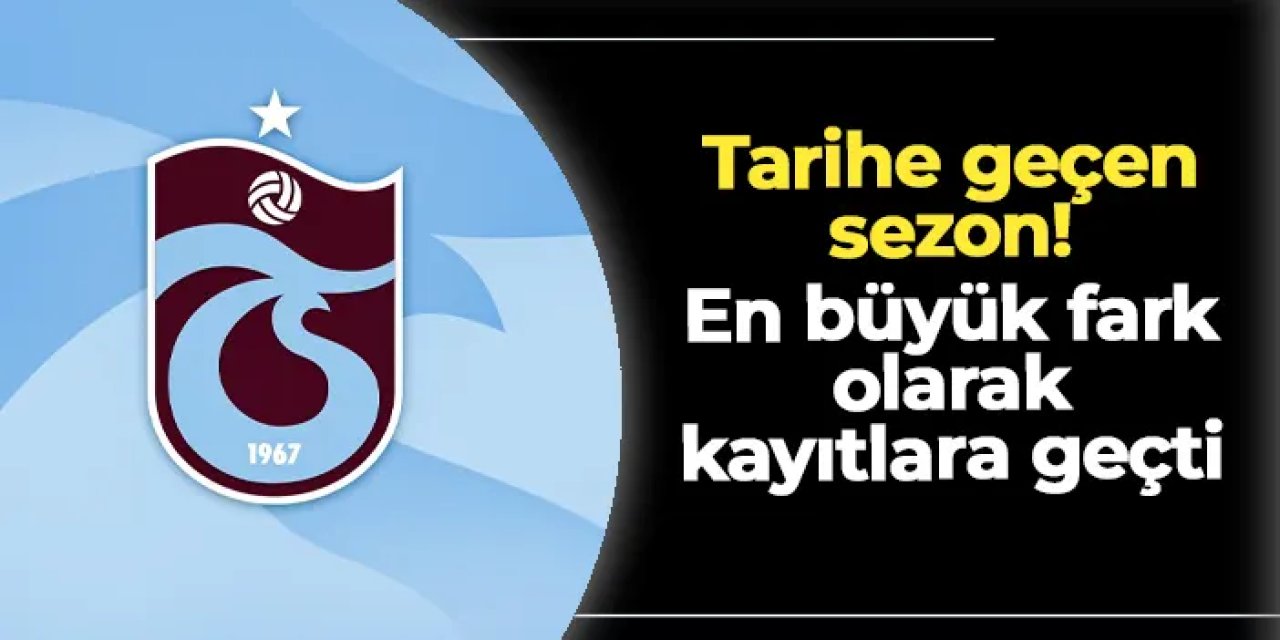 Trabzonspor'da tarihe geçen sezon! En büyük fark olarak kayıtlara geçti