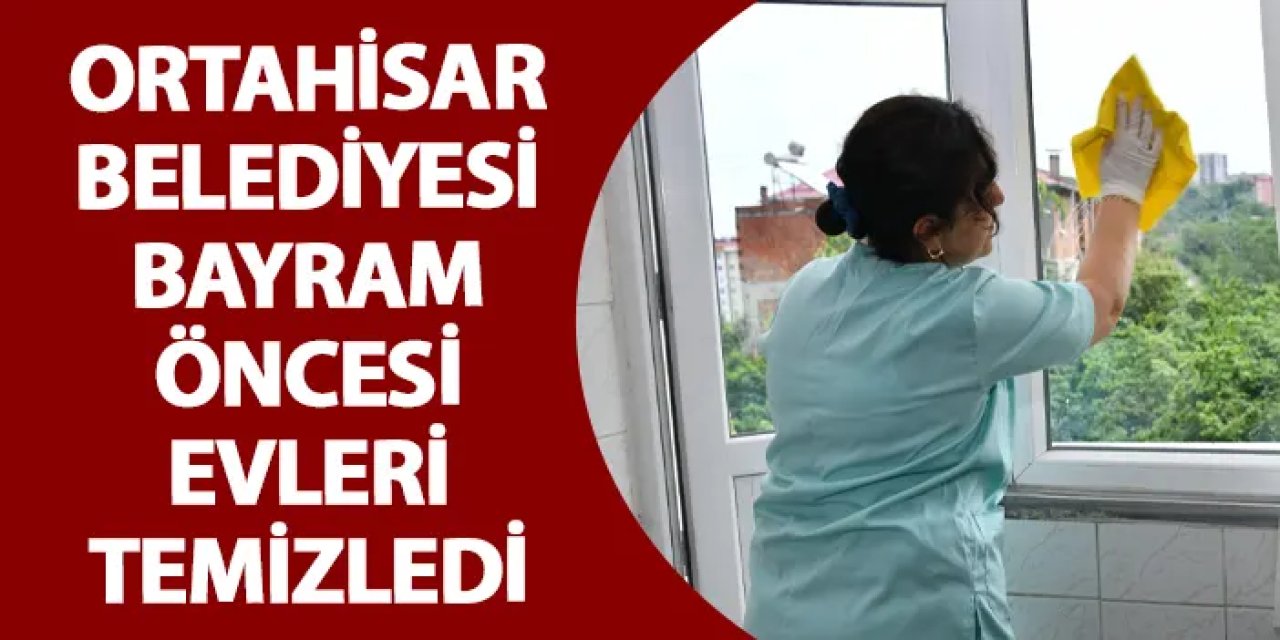 Ortahisar Belediyesi bayram öncesi evleri temizlendi
