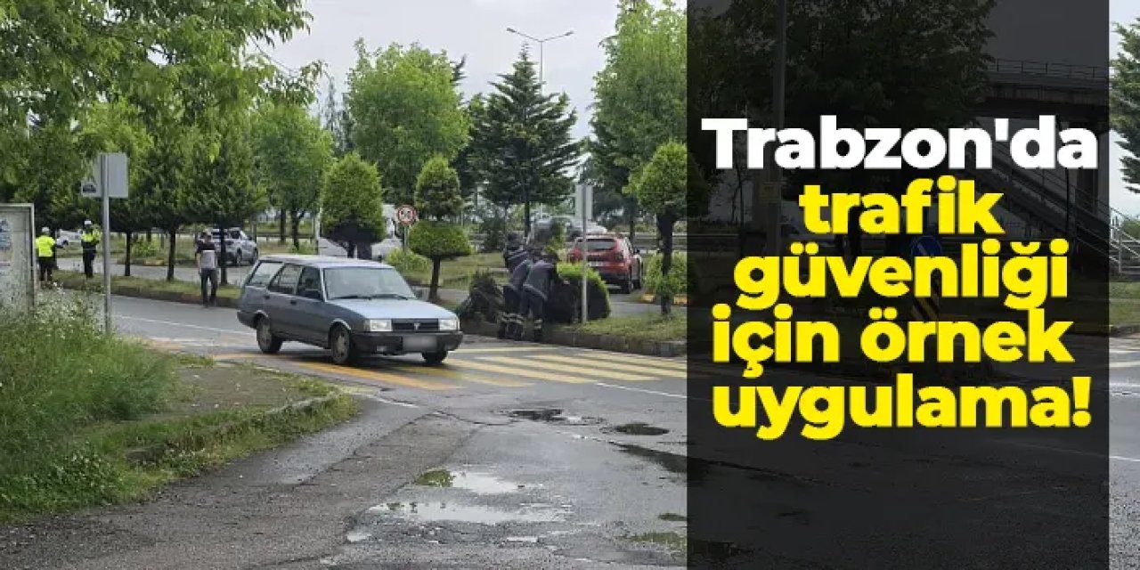 Trabzon'da trafik güvenliği için örnek uygulama!
