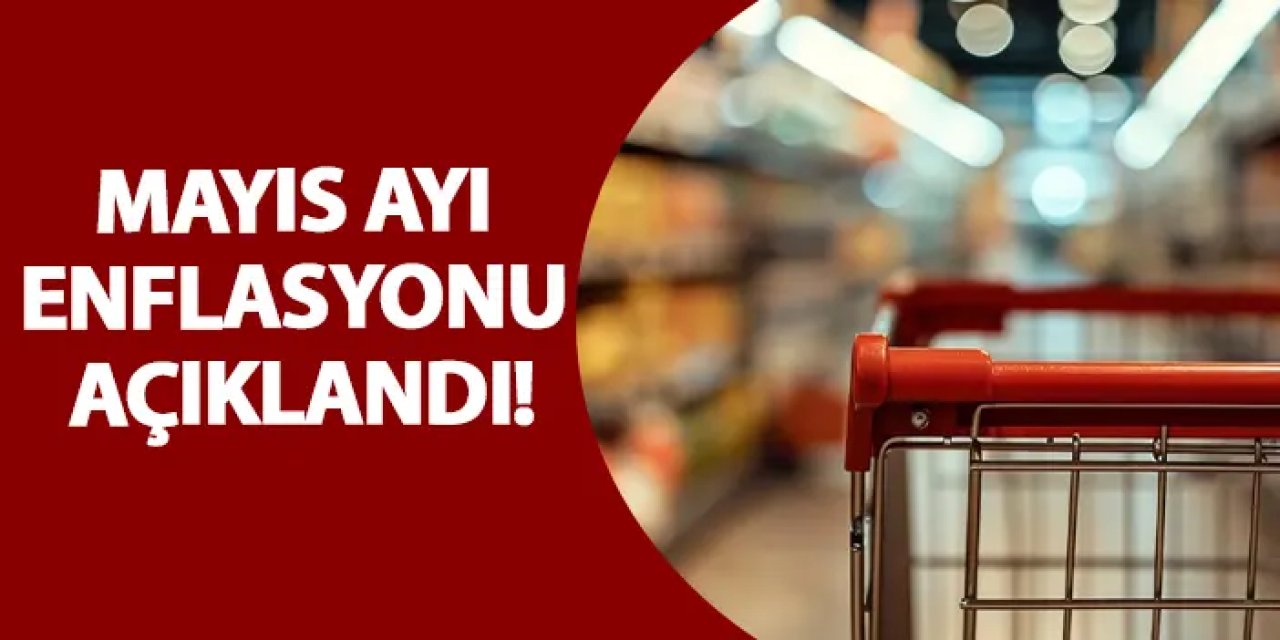 Mayıs ayı enflasyonu açıklandı!