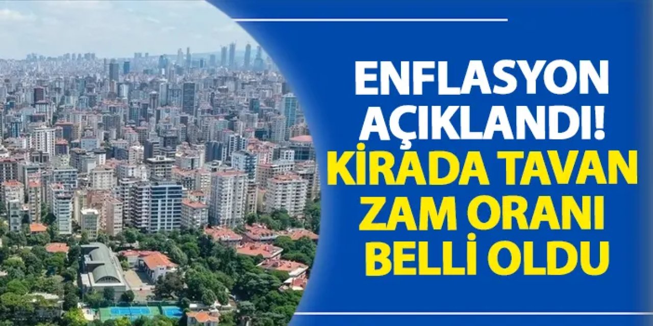 Enflasyon açıklandı! Kirada tavan zam oranı belli oldu