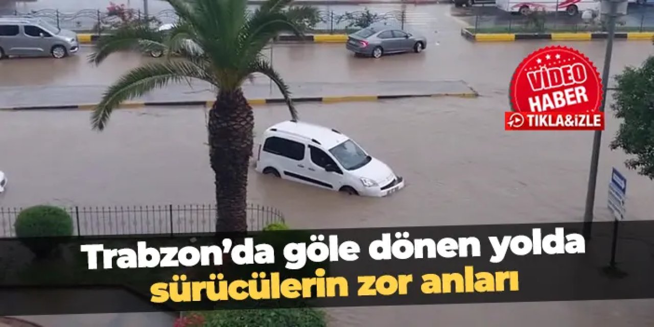 Trabzon'da göle dönen yolda sürücülerin zor anları