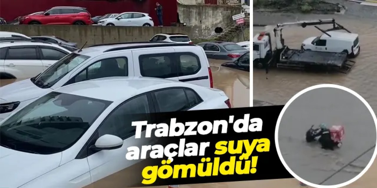 Trabzon'da araçlar suya gömüldü! Trafik kilitlendi...