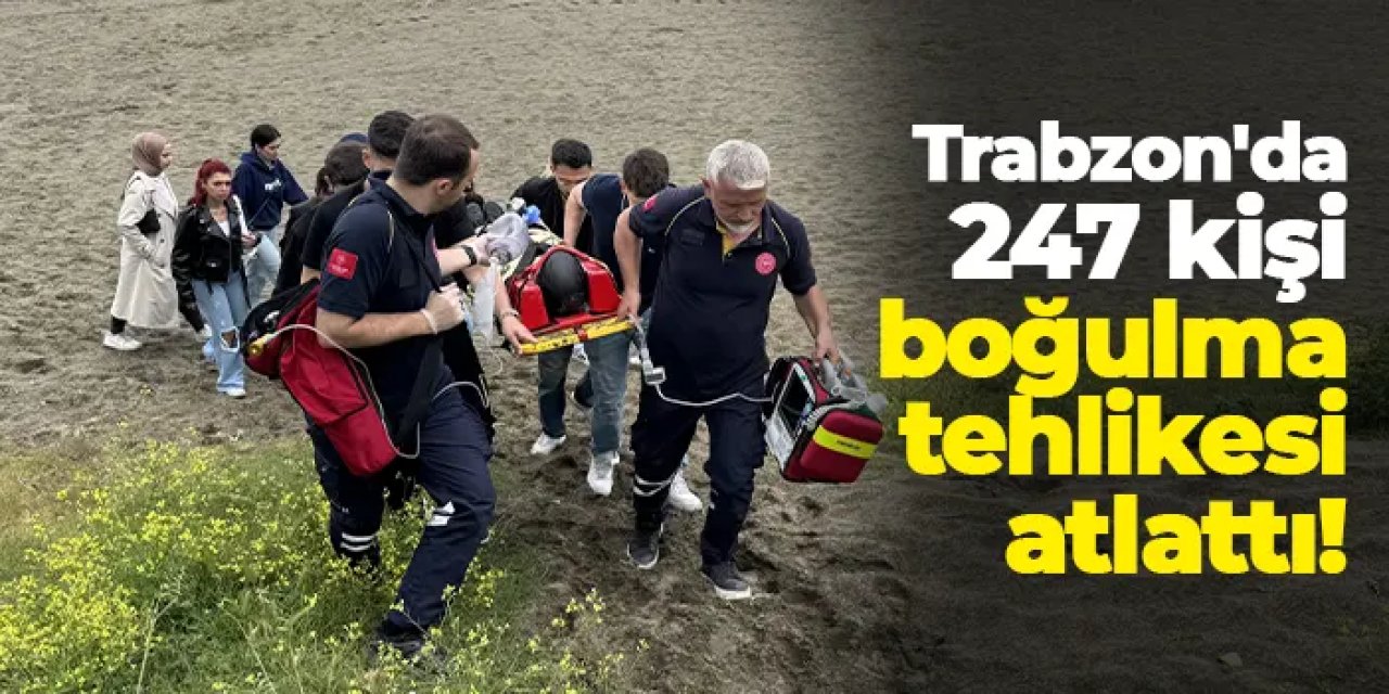 Trabzon'da 247 kişi boğulma tehlikesi atlattı!