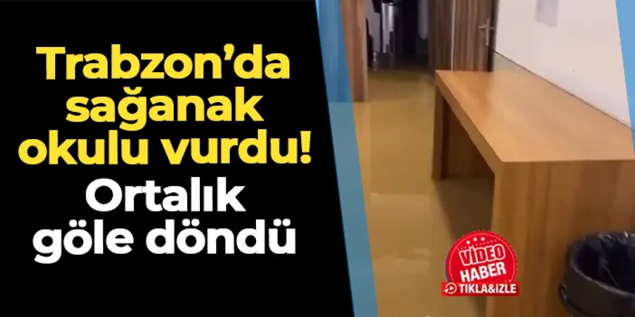 Trabzon'da etkili olan sağanak sonrası okulu su bastı