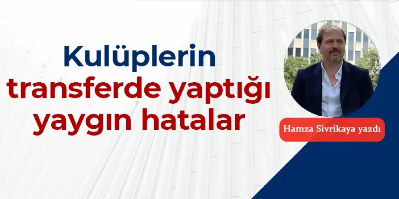Kulüplerin transfer döneminde yaptığı yaygın hatalar