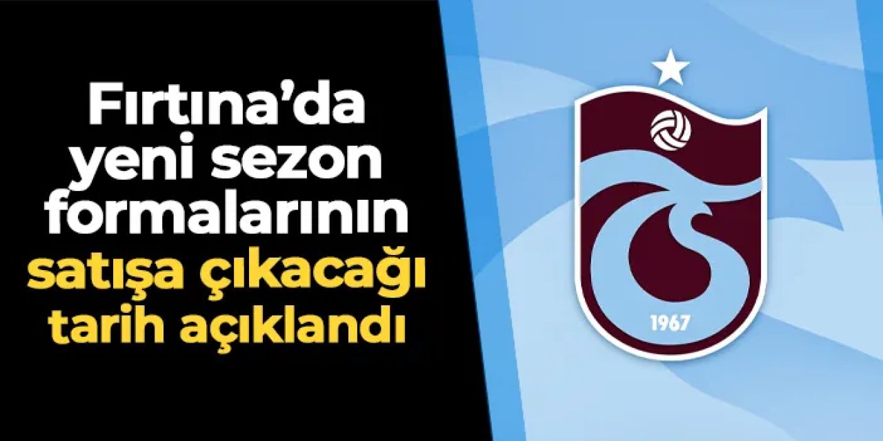 Trabzonspor duyurdu! İşte yeni formaların satışa çıkacağı tarih