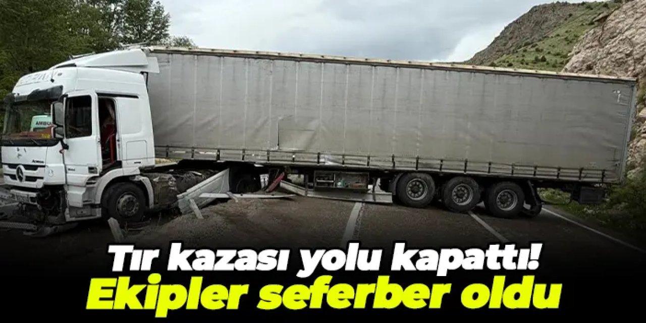 Tır kazası yolu kapattı! Ekipler seferber oldu