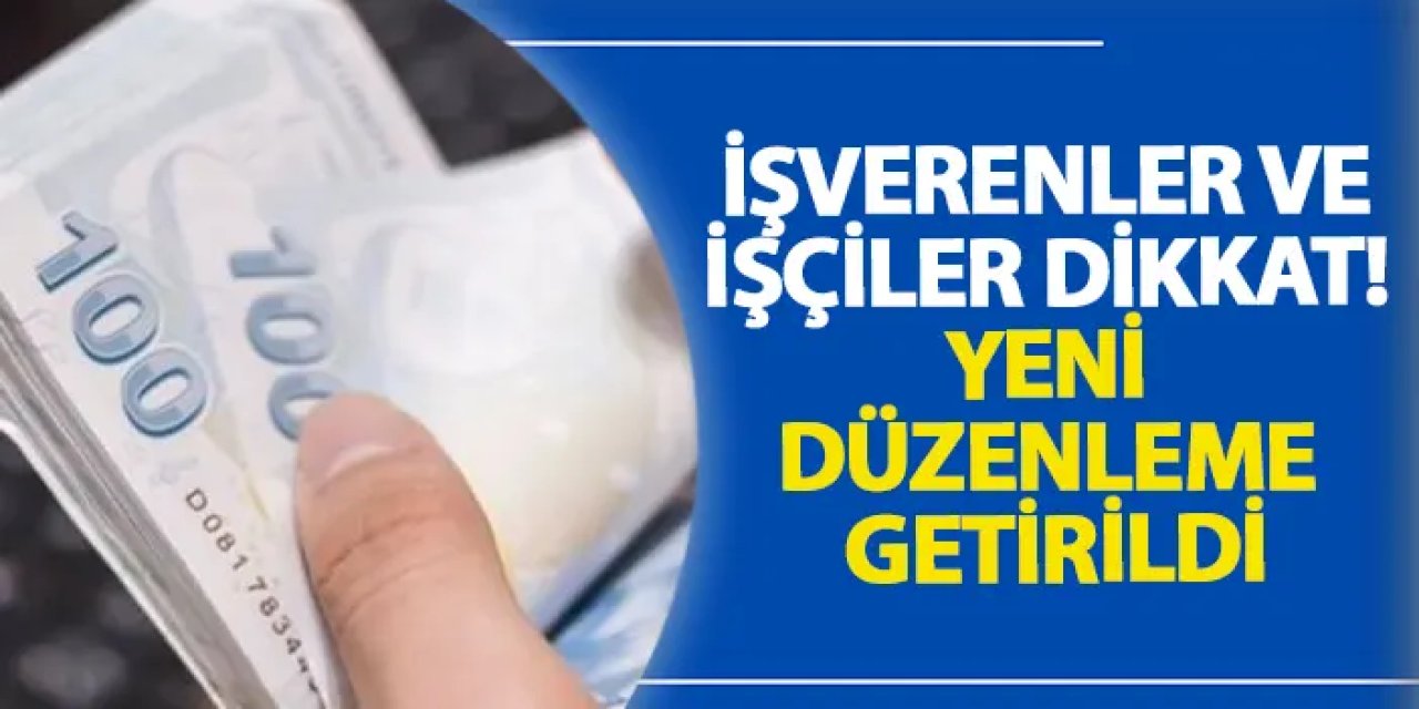 İşverenler ve işçiler dikkat! Yeni düzenleme getirildi