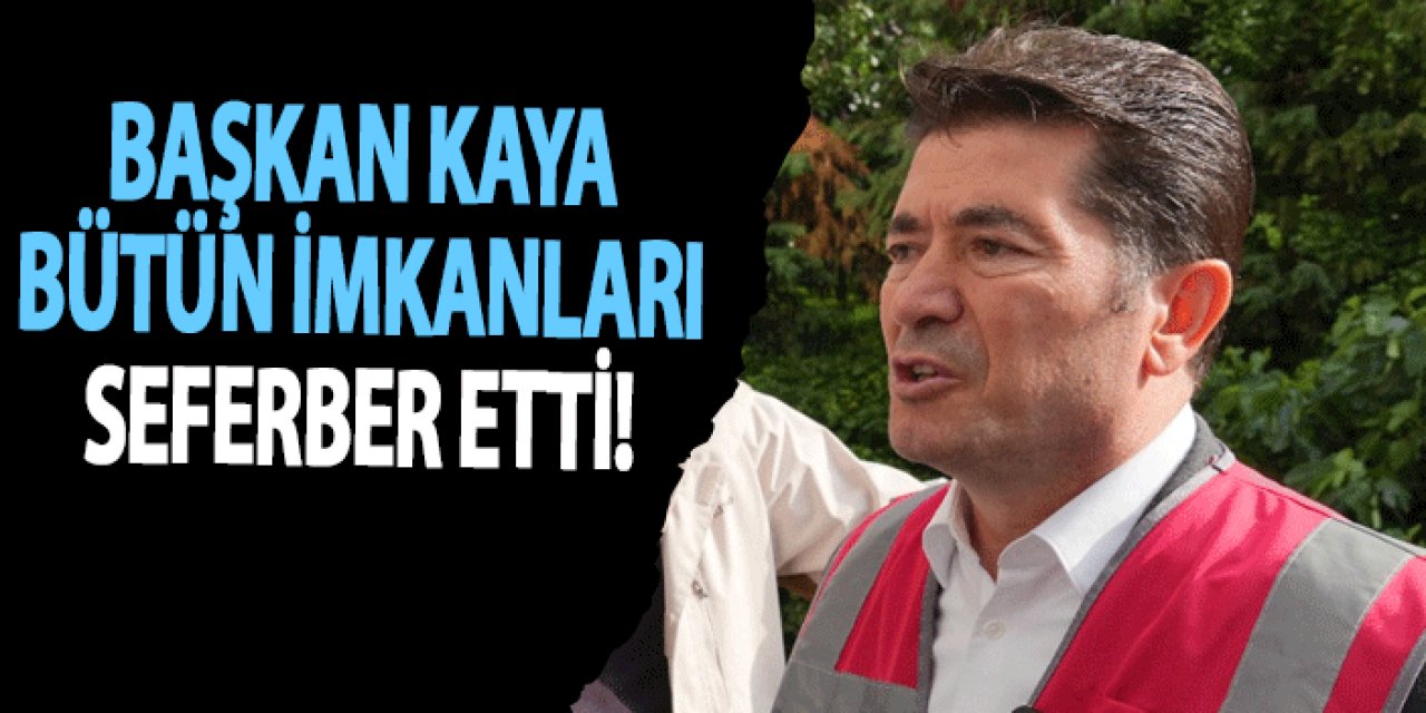 Başkan Kaya bütün imkanları seferber etti!