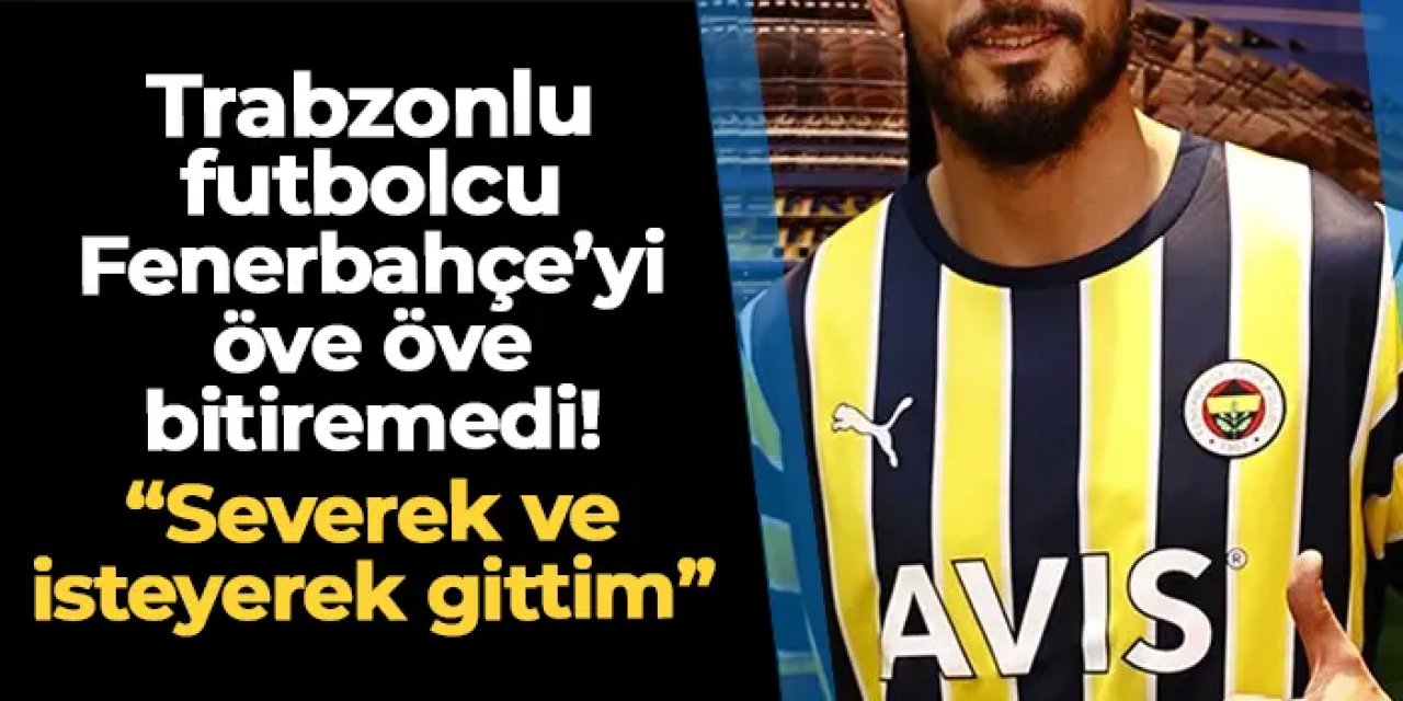 Trabzonlu futbolcudan Fenerbahçe sözleri! "Pişman değilim, severek ve isteyerek oraya gittim"
