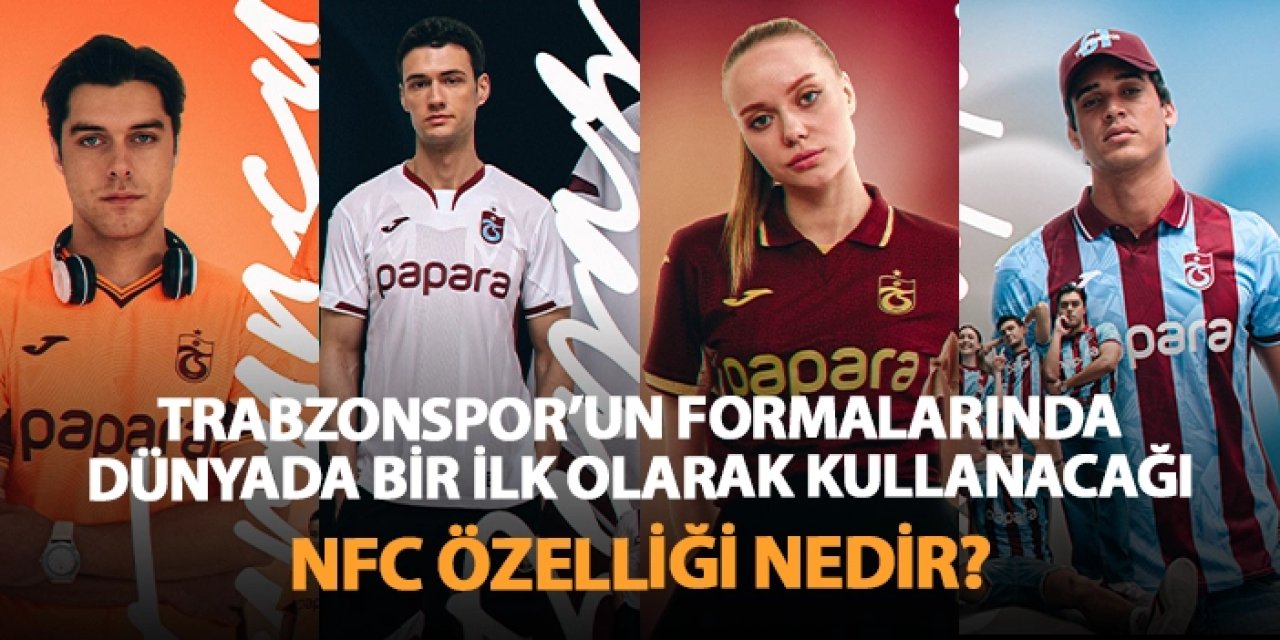 Trabzonspor'un formalarında dünyada bir ilk olarak kullanacağı NFC özelliği nedir?
