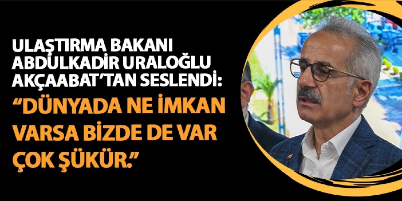 Ulaştırma Bakanı Abdulkadir Uraloğlu Akçaabat'tan seslendi: "Dünyada ne imkan varsa bizde de var çok şükür."