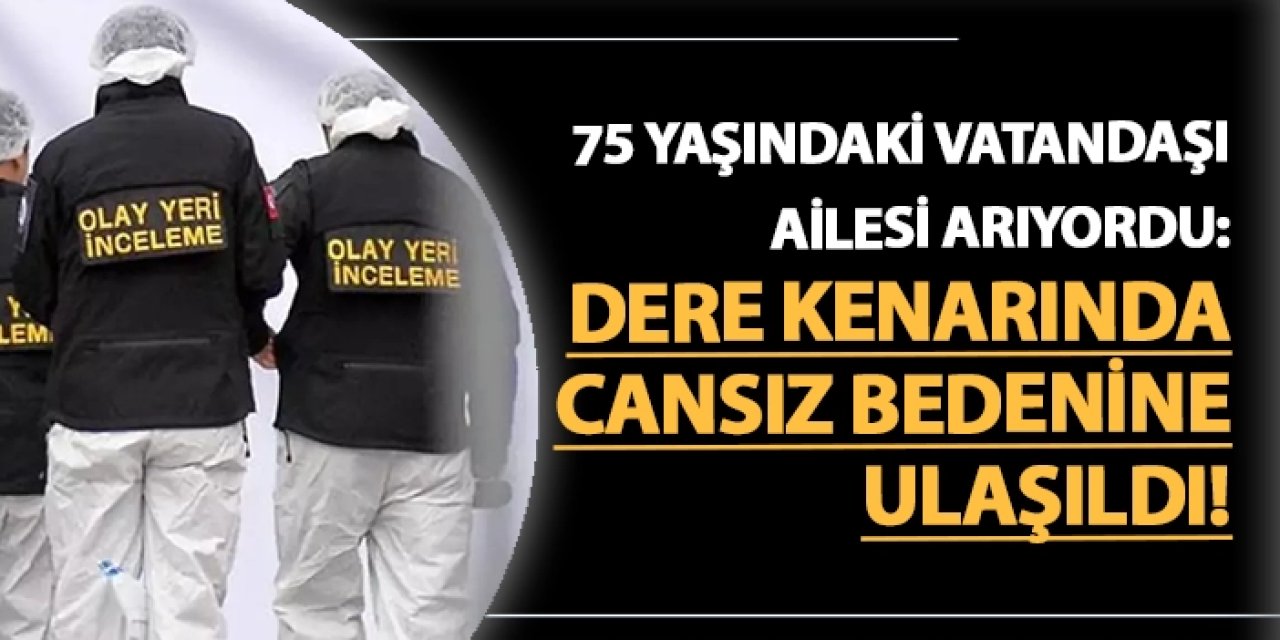 Trabzon'da 75 yaşındaki vatandaşı ailesi arıyordu: Dere kenarında cansız bedenine ulaşıldı!